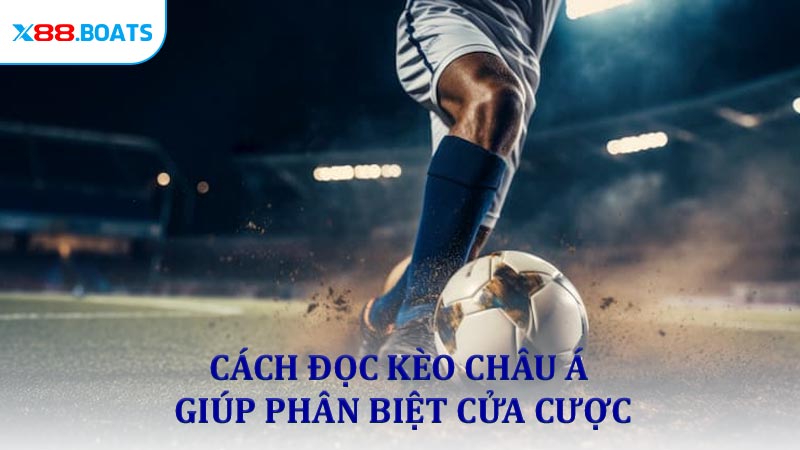 Cách đọc kèo Châu Á giúp phân biệt cửa cược