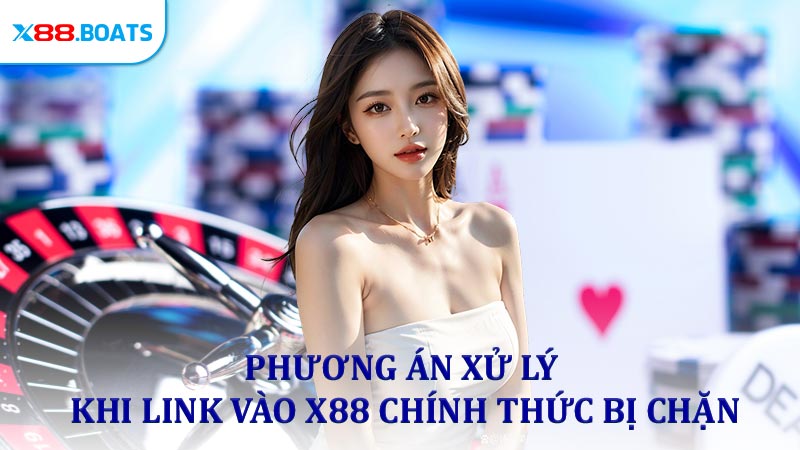 Phương án xử lý khi Link Vào X88 Chính Thức bị chặn