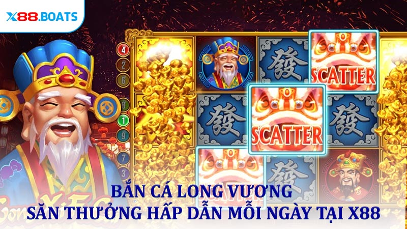 Bắn Cá Long Vương - Săn Thưởng Hấp Dẫn Mỗi Ngày Tại X88